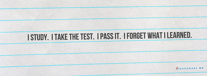 Учи, положи и на крајот заборави